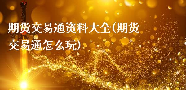 期货交易通资料大全(期货交易通怎么玩)_https://www.zghnxxa.com_内盘期货_第1张