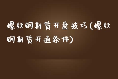 螺纹钢期货开盘技巧(螺纹钢期货开通条件)_https://www.zghnxxa.com_国际期货_第1张