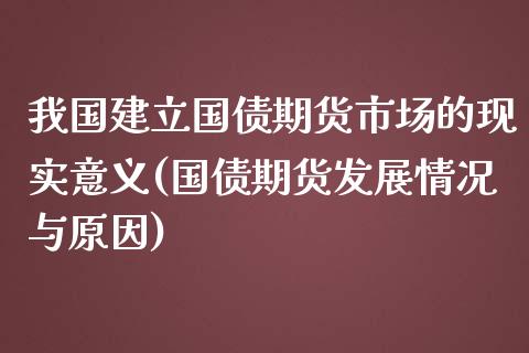 我国建立国债期货市场的现实意义(国债期货发展情况与原因)_https://www.zghnxxa.com_黄金期货_第1张