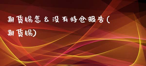 期货锡怎么没有持仓报告(期货锡)_https://www.zghnxxa.com_黄金期货_第1张