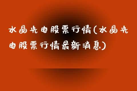 水晶光电股票行情(水晶光电股票行情最新消息)_https://www.zghnxxa.com_黄金期货_第1张