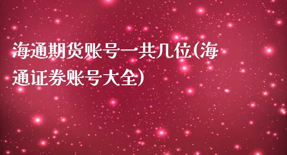 海通期货账号一共几位(海通证券账号大全)_https://www.zghnxxa.com_内盘期货_第1张