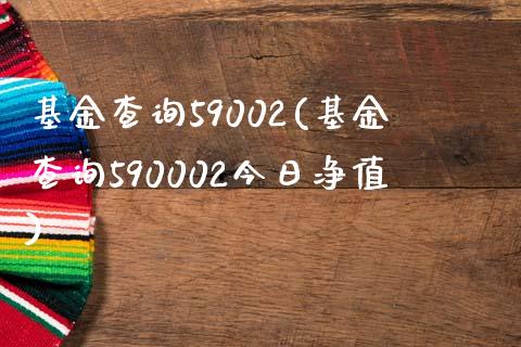 基金查询59002(基金查询590002今日净值)_https://www.zghnxxa.com_期货直播室_第1张