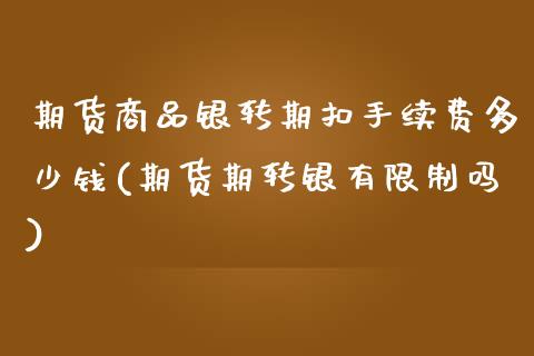 期货商品银转期扣手续费多少钱(期货期转银有限制吗)_https://www.zghnxxa.com_内盘期货_第1张