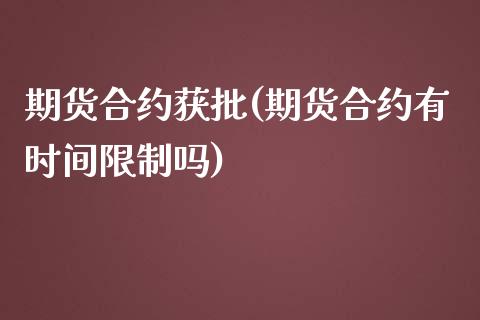 期货合约获批(期货合约有时间限制吗)_https://www.zghnxxa.com_期货直播室_第1张