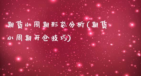 期货小周期形态分析(期货小周期开仓技巧)_https://www.zghnxxa.com_期货直播室_第1张