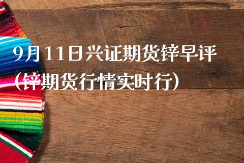 9月11日兴证期货锌早评(锌期货行情实时行)_https://www.zghnxxa.com_内盘期货_第1张