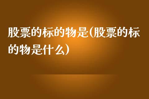 股票的标的物是(股票的标的物是什么)_https://www.zghnxxa.com_内盘期货_第1张