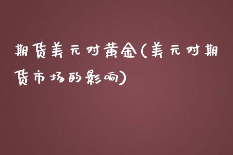 期货美元对黄金(美元对期货市场的影响)_https://www.zghnxxa.com_期货直播室_第1张