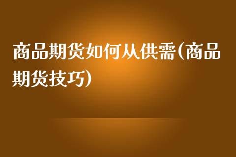 商品期货如何从供需(商品期货技巧)_https://www.zghnxxa.com_黄金期货_第1张