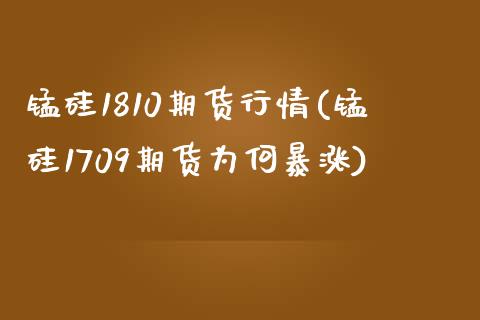 锰硅1810期货行情(锰硅1709期货为何暴涨)_https://www.zghnxxa.com_内盘期货_第1张