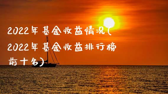 2022年基金收益情况(2022年基金收益排行榜前十名)_https://www.zghnxxa.com_黄金期货_第1张