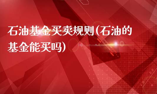 石油基金买卖规则(石油的基金能买吗)_https://www.zghnxxa.com_黄金期货_第1张