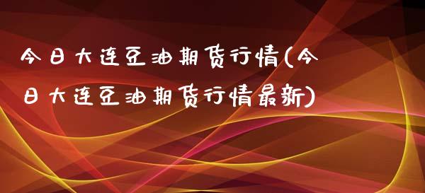 今日大连豆油期货行情(今日大连豆油期货行情最新)_https://www.zghnxxa.com_期货直播室_第1张