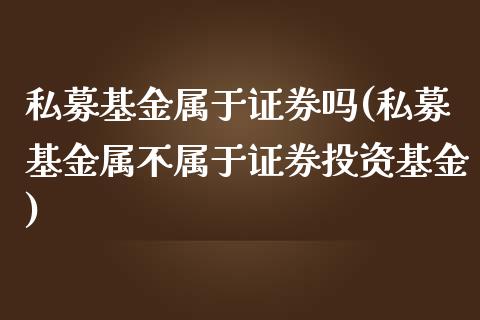 私募基金属于证券吗(私募基金属不属于证券投资基金)_https://www.zghnxxa.com_内盘期货_第1张