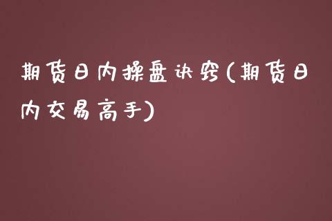 期货日内操盘诀窍(期货日内交易高手)_https://www.zghnxxa.com_期货直播室_第1张