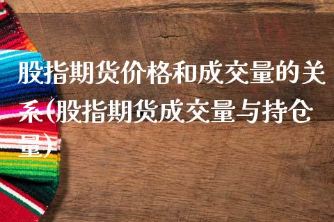 股指期货价格和成交量的关系(股指期货成交量与持仓量)_https://www.zghnxxa.com_期货直播室_第1张