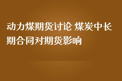 动力煤期货讨论 煤炭中长期合同对期货影响_https://www.zghnxxa.com_内盘期货_第1张