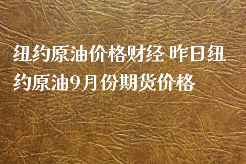 纽约原油价格财经 昨日纽约原油9月份期货价格_https://www.zghnxxa.com_国际期货_第1张