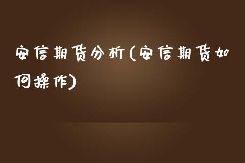 安信期货分析(安信期货如何操作)_https://www.zghnxxa.com_黄金期货_第1张