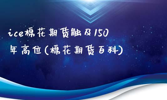 ice棉花期货触及150年高位(棉花期货百科)_https://www.zghnxxa.com_内盘期货_第1张