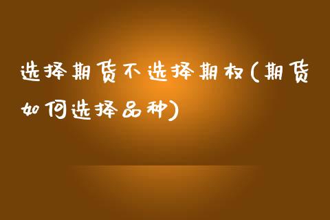 选择期货不选择期权(期货如何选择品种)_https://www.zghnxxa.com_黄金期货_第1张