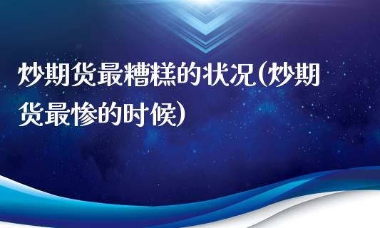 炒期货最糟糕的状况(炒期货最惨的时候)_https://www.zghnxxa.com_黄金期货_第1张