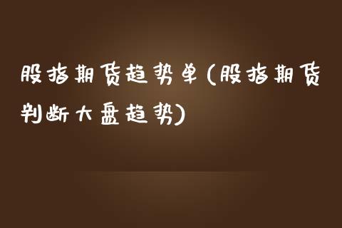 股指期货趋势单(股指期货判断大盘趋势)_https://www.zghnxxa.com_内盘期货_第1张