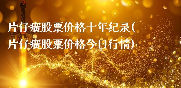 片仔癀股票价格十年纪录(片仔癀股票价格今日行情)_https://www.zghnxxa.com_国际期货_第1张