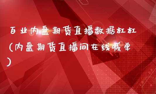 百业内盘期货直播数据杠杠(内盘期货直播间在线喊单)_https://www.zghnxxa.com_黄金期货_第1张