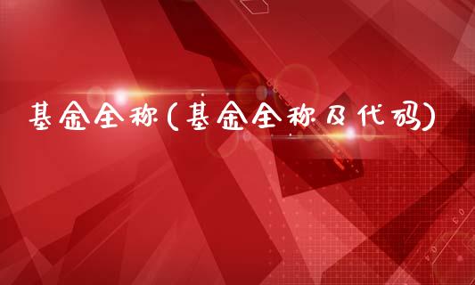 基金全称(基金全称及代码)_https://www.zghnxxa.com_期货直播室_第1张