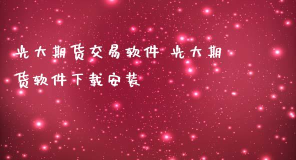 光大期货交易软件 光大期货软件下载安装_https://www.zghnxxa.com_期货直播室_第1张