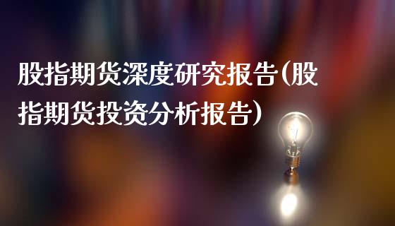 股指期货深度研究报告(股指期货投资分析报告)_https://www.zghnxxa.com_黄金期货_第1张