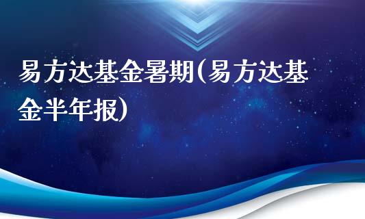 易方达基金暑期(易方达基金半年报)_https://www.zghnxxa.com_国际期货_第1张