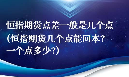 恒指期货点差一般是几个点(恒指期货几个点能回本?一个点多少?)_https://www.zghnxxa.com_黄金期货_第1张