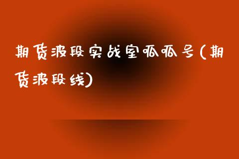 期货波段实战室呱呱号(期货波段线)_https://www.zghnxxa.com_黄金期货_第1张