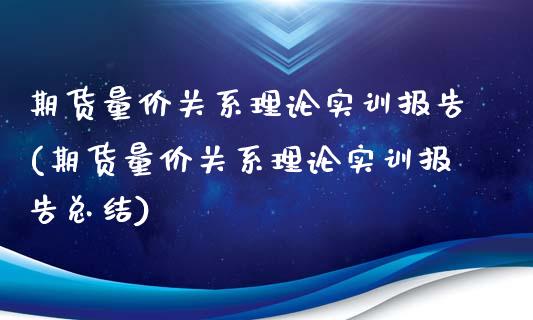 期货量价关系理论实训报告(期货量价关系理论实训报告总结)_https://www.zghnxxa.com_国际期货_第1张