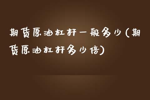 期货原油杠杆一般多少(期货原油杠杆多少倍)_https://www.zghnxxa.com_黄金期货_第1张