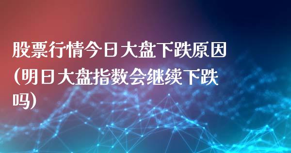 股票行情今日大盘下跌原因(明日大盘指数会继续下跌吗)_https://www.zghnxxa.com_黄金期货_第1张