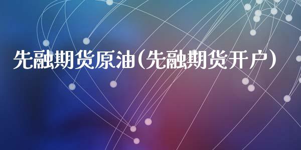 先融期货原油(先融期货开户)_https://www.zghnxxa.com_内盘期货_第1张