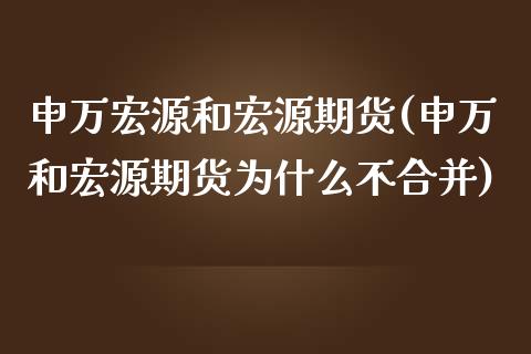 申万宏源和宏源期货(申万和宏源期货为什么不合并)_https://www.zghnxxa.com_内盘期货_第1张