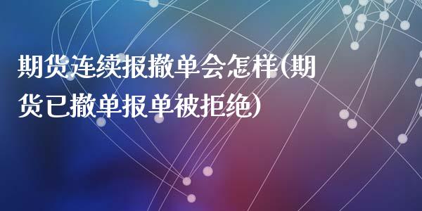 期货连续报撤单会怎样(期货已撤单报单被拒绝)_https://www.zghnxxa.com_期货直播室_第1张