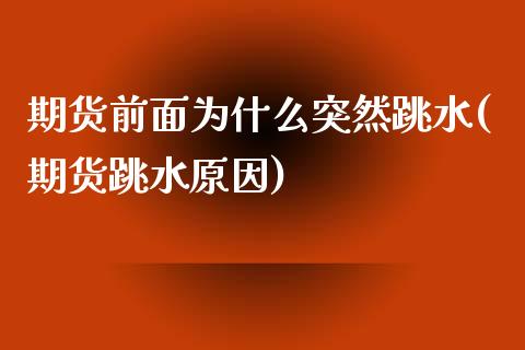 期货前面为什么突然跳水(期货跳水原因)_https://www.zghnxxa.com_期货直播室_第1张