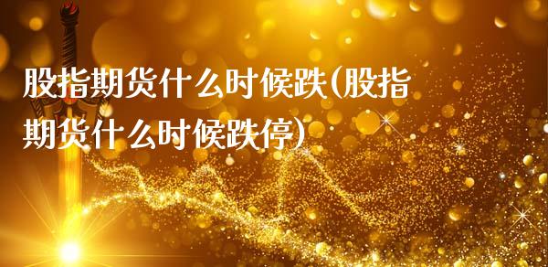 股指期货什么时候跌(股指期货什么时候跌停)_https://www.zghnxxa.com_期货直播室_第1张