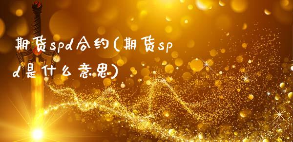 期货spd合约(期货spd是什么意思)_https://www.zghnxxa.com_期货直播室_第1张