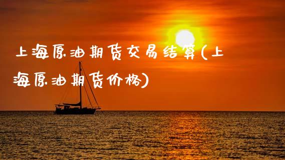 上海原油期货交易结算(上海原油期货价格)_https://www.zghnxxa.com_内盘期货_第1张