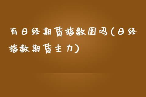 有日经期货指数图吗(日经指数期货主力)_https://www.zghnxxa.com_黄金期货_第1张