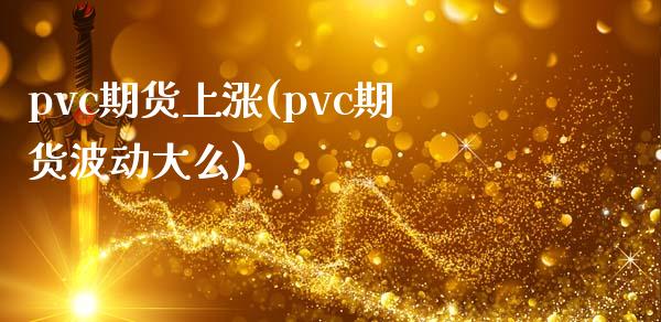 pvc期货上涨(pvc期货波动大么)_https://www.zghnxxa.com_国际期货_第1张