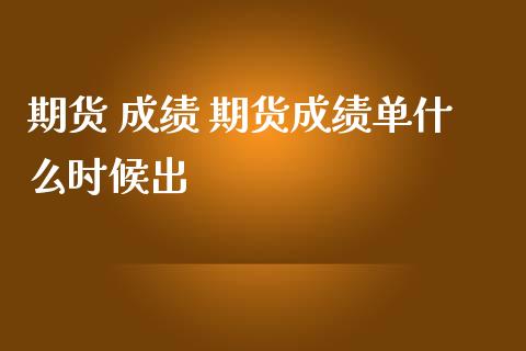 期货 成绩 期货成绩单什么时候出_https://www.zghnxxa.com_黄金期货_第1张