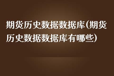 期货历史数据数据库(期货历史数据数据库有哪些)_https://www.zghnxxa.com_黄金期货_第1张